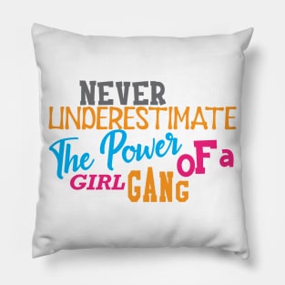 Girl Power - Never underestimate the power of a girl gang Pillow