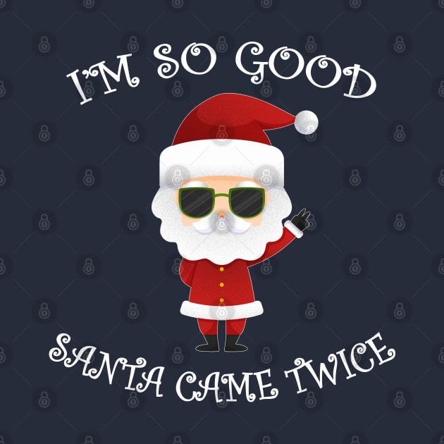 I'm So Good Santa Came Twice Christmas by MasliankaStepan