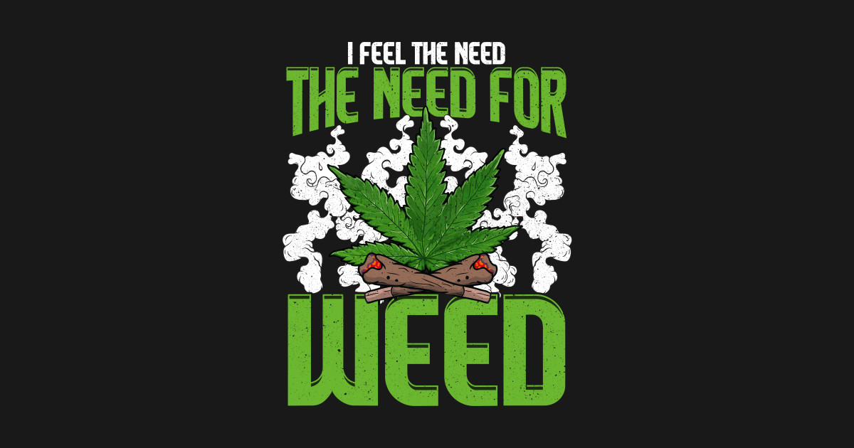 Marijuana Need For Weed 420 Funny Humor Quotes Saying Gift Marijuana