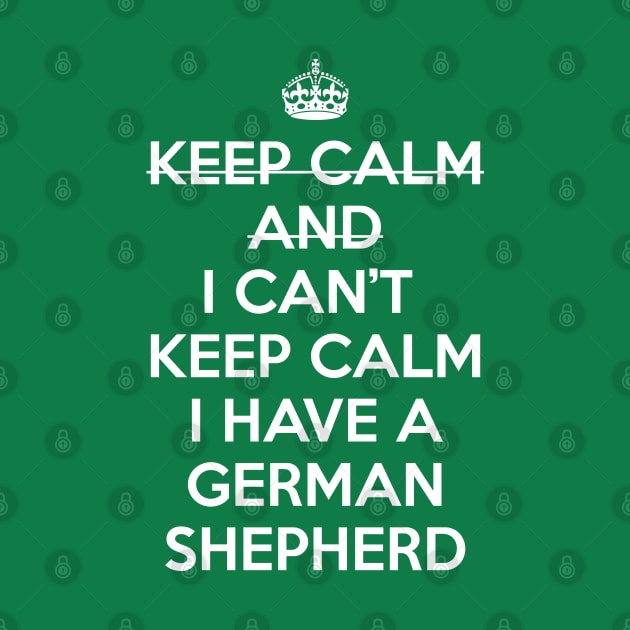 I CAN'T KEEP CALM I HAVE A GERMAN SHEPHERD by MitsuiT