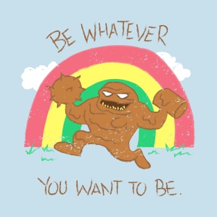 Be Whatever You Want To Be T-Shirt