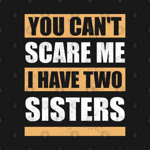 You Can't Scare Me I Have Two Sisters | Brother Gift by Streetwear KKS