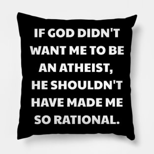 If God didn't want me to be an atheist, he shouldn't have made me so rational. Pillow