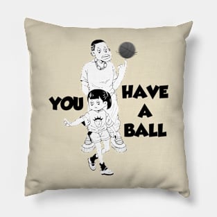 YOU HAVE A BALL Pillow