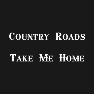 Country Roads Take Me Home T-Shirt