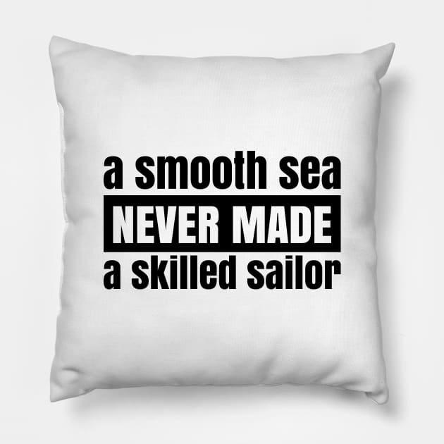 A Smooth Sea Never Made a Skilled Sailor Pillow by JovyDesign