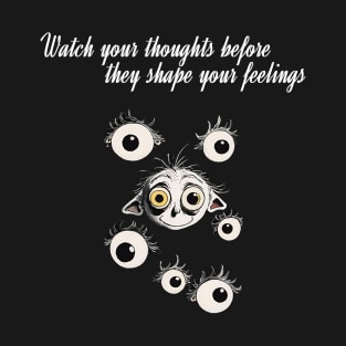 Watch your thoughts before they shape your feelings T-Shirt