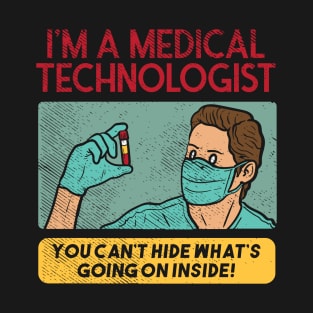 I'm A Medical Technologist - You Can't Hide Whats Going On Inside! T-Shirt