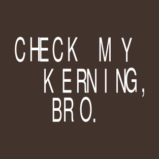 Check My Kerning, Bro: Funny Graphic Designer T-Shirt T-Shirt