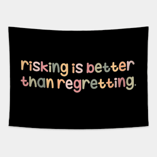 Risking is better than regretting Tapestry