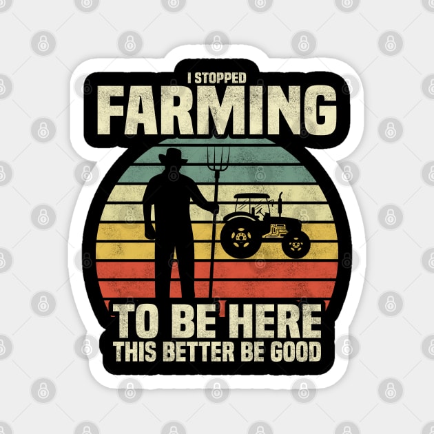 I Stopped Farming To Be Here This Better Be Good' T-Shirt – Where Farming Meets Humor! Magnet by BenTee