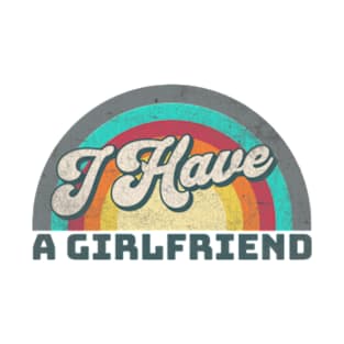 I Have a Girlfriend T-Shirt