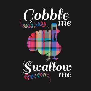 Gobble Me Swallow Me Turkey Thanksgiving Day T-Shirt