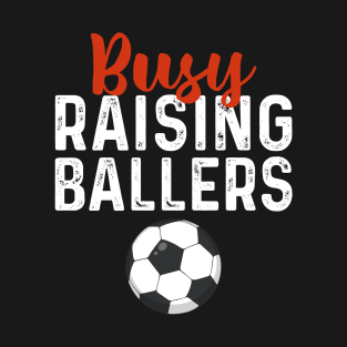 Busy Raising Ballers Funny Mothers Day Gift For Soccer Mom Mama On Birthday T-Shirt