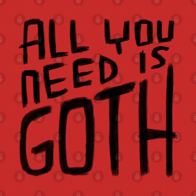 All You Need is Goth, Goth Pun, Funny Goth by badlydrawnbabe