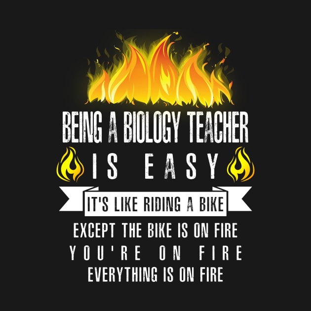 Being a Biology Teacher Is Easy (Everything Is On Fire) by helloshirts