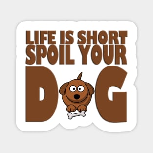 Life is Short Spoil Your Dog Magnet