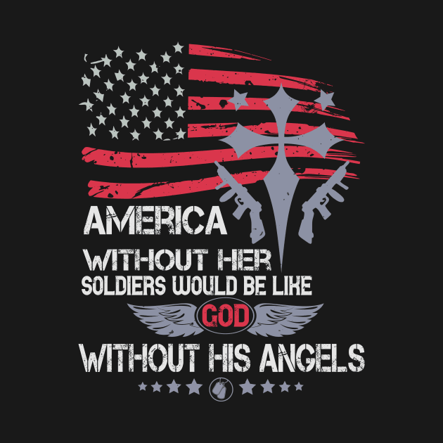 America Without Her Soldiers Would Be Like God Without His Angels Military by HelloShirt Design