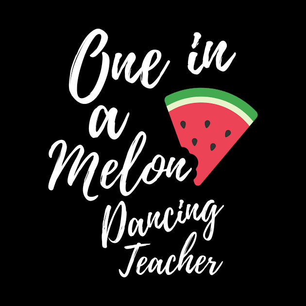 Appreciation Gift for Dancing Teacher - One In A Melon Dedicated Dancing Teacher Funny Watermelon Design by OriginalGiftsIdeas