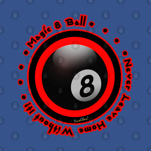 Magic 8 Ball Never Leave Home Without It! - Magic 8 Ball - T-Shirt