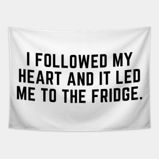 I followed my heart and it led me to the fridge. Tapestry