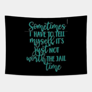 SOMETIMES I have to tell myself it's not worth the JAIL CONTIME Tapestry