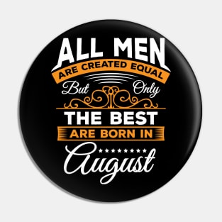 All Men Are Created Equal But Only The Best Are Born In August,august,gifts,august birthday Pin