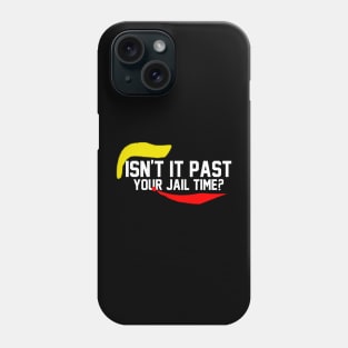 Trump Isn’t It Past Your Jail Time Phone Case