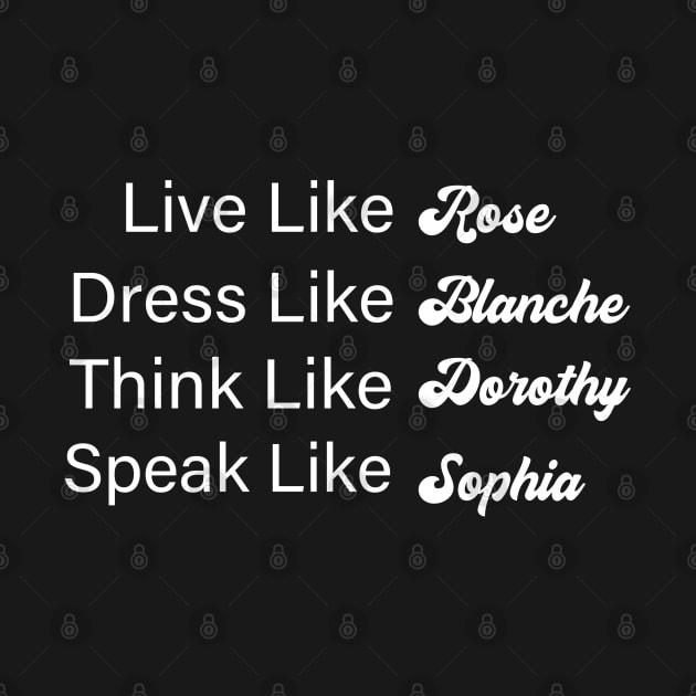 Live Like Rose Dress Like Blanche Think Like Dorothy Speak Like Sophia by Family shirts