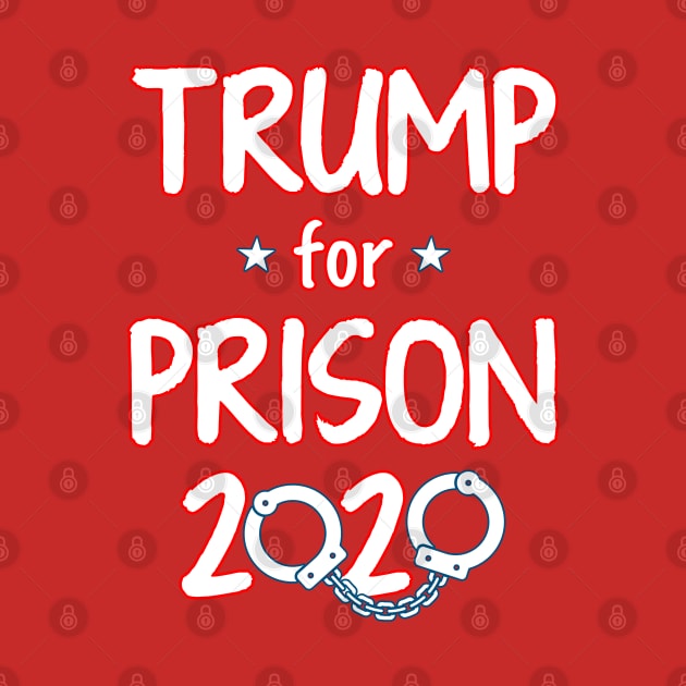 Trump For Prison 2020 by Just Another Shirt