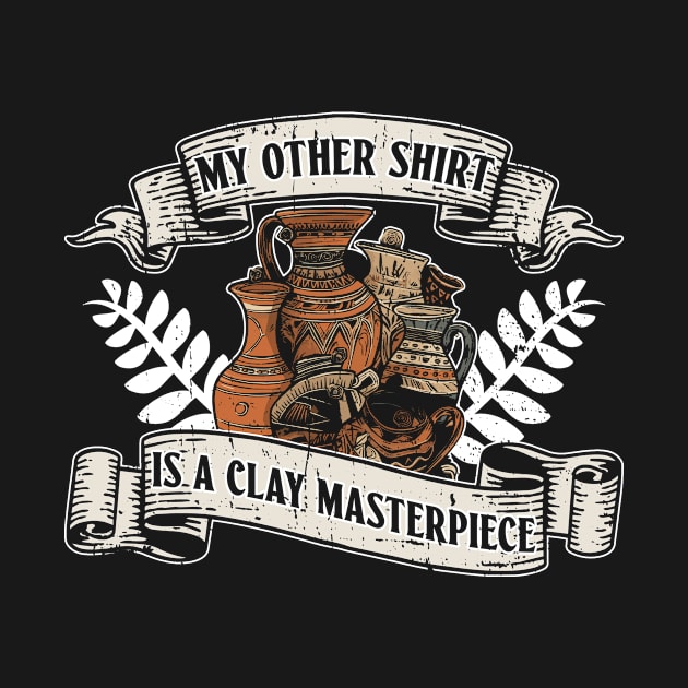 My Other Shirt Is A Clay Masterpiece - Pottery Ceramic Artist by Anassein.os