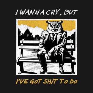 I Wanna Cry but I've Got Shit to Do - Retro Owl T-Shirt