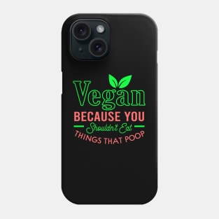 Vegan because you shouldn't eat things that poop Phone Case