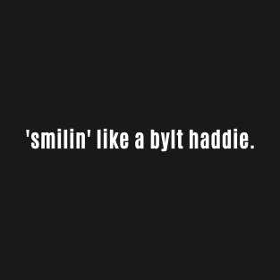 Smilin like a bylt haddie. - Scottish phrases T-Shirt