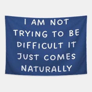 I Am Not Trying To Be Difficult It Just Comes Naturally Tapestry