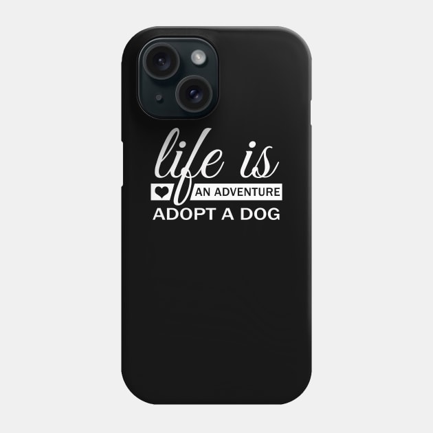 Life Is An Adventure Adopt A Dog Phone Case by Korry