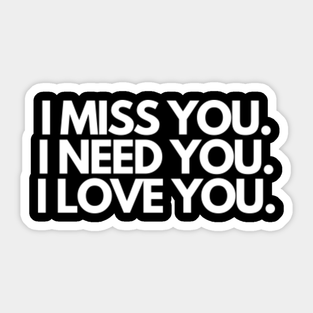 I Miss You I Need You I Love You Love Sticker Teepublic Uk