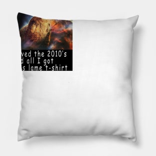 I survived the 2010's and all I got was this stupid t-shirt 1 Pillow