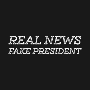 Anti Trump Real News Fake President Not Fake News Resist Trump T-Shirt