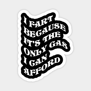 I Fart Because It's The Only Gas I Can Afford Magnet