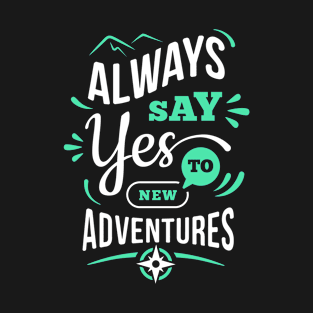 Always say yes to New Adventure T-Shirt