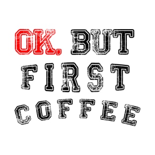 OK. BUT FIRST COFFEE T-Shirt