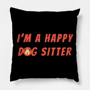 I m a happy dog sitter Pillow