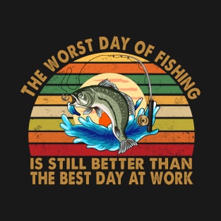 The worst day of fishing is still better than the best day at work T-Shirt