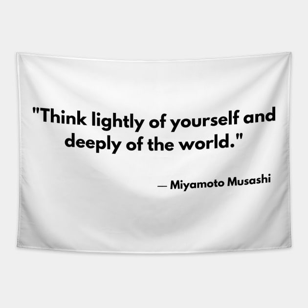 “Think lightly of yourself and deeply of the world” Miyamoto Musashi, Book of Five Rings Tapestry by ReflectionEternal