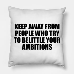 Keep away from people who try to belittle your ambitions Pillow