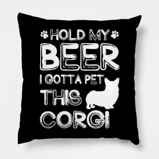 Holding My Beer I Gotta Pet This Corgi Pillow