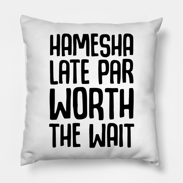 Hamesha Late Par Worth The Wait Desi Humor Gift - Desi - Pillow | TeePublic Hamesha Late Par Worth The Wait Desi Humor Gift - Desi - Pillow | TeePublic