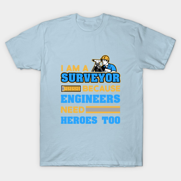 Disover I'm a Surveyor Because Engineers Need Heroes Too Funny surveyor quotes - Funny Land Surveyor - T-Shirt