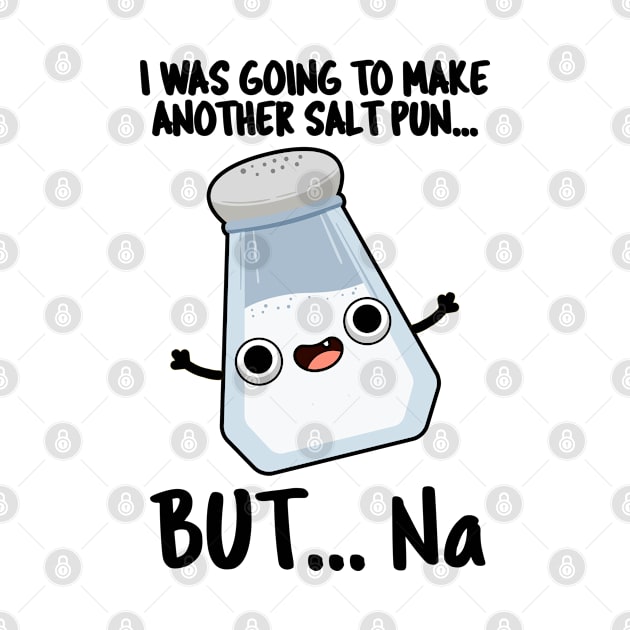 I Was Going To Make A Salt Pun But Na Cute Chemical Pun by punnybone